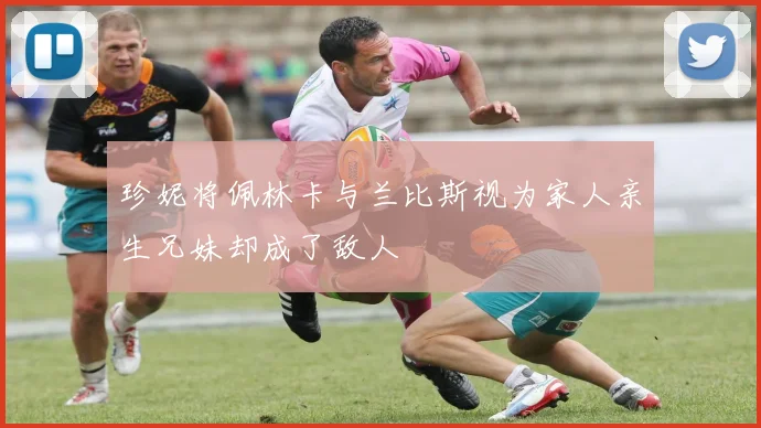 珍妮将佩林卡与兰比斯视为家人亲生兄妹却成了敌人