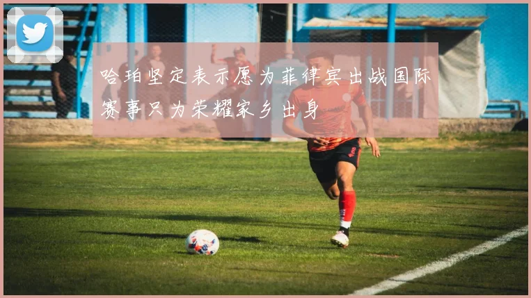 哈珀坚定表示愿为菲律宾出战国际赛事只为荣耀家乡出身